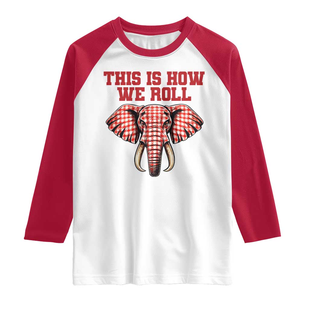 Alabama Fan Raglan Shirt This Is How We Roll Elephant Bama Mascot Game Day TS10 White Red Print Your Wear