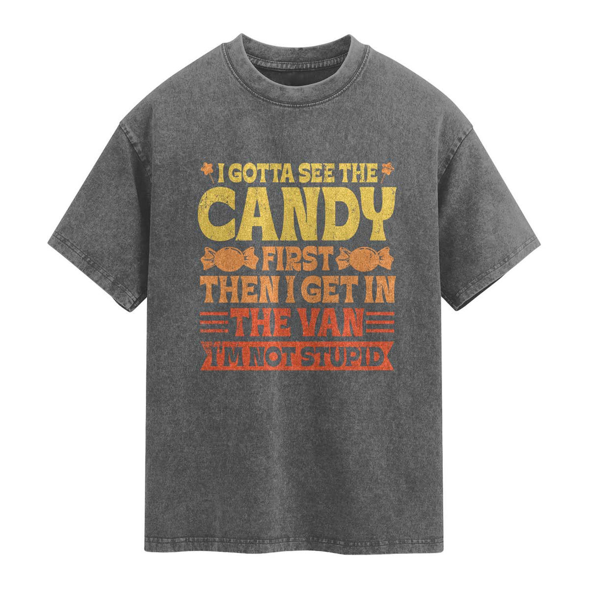Funny Lollipop Van Gift Washed Cotton T-Shirt Creepy Adult I Gotta See The Candy First I'm Not Stupid