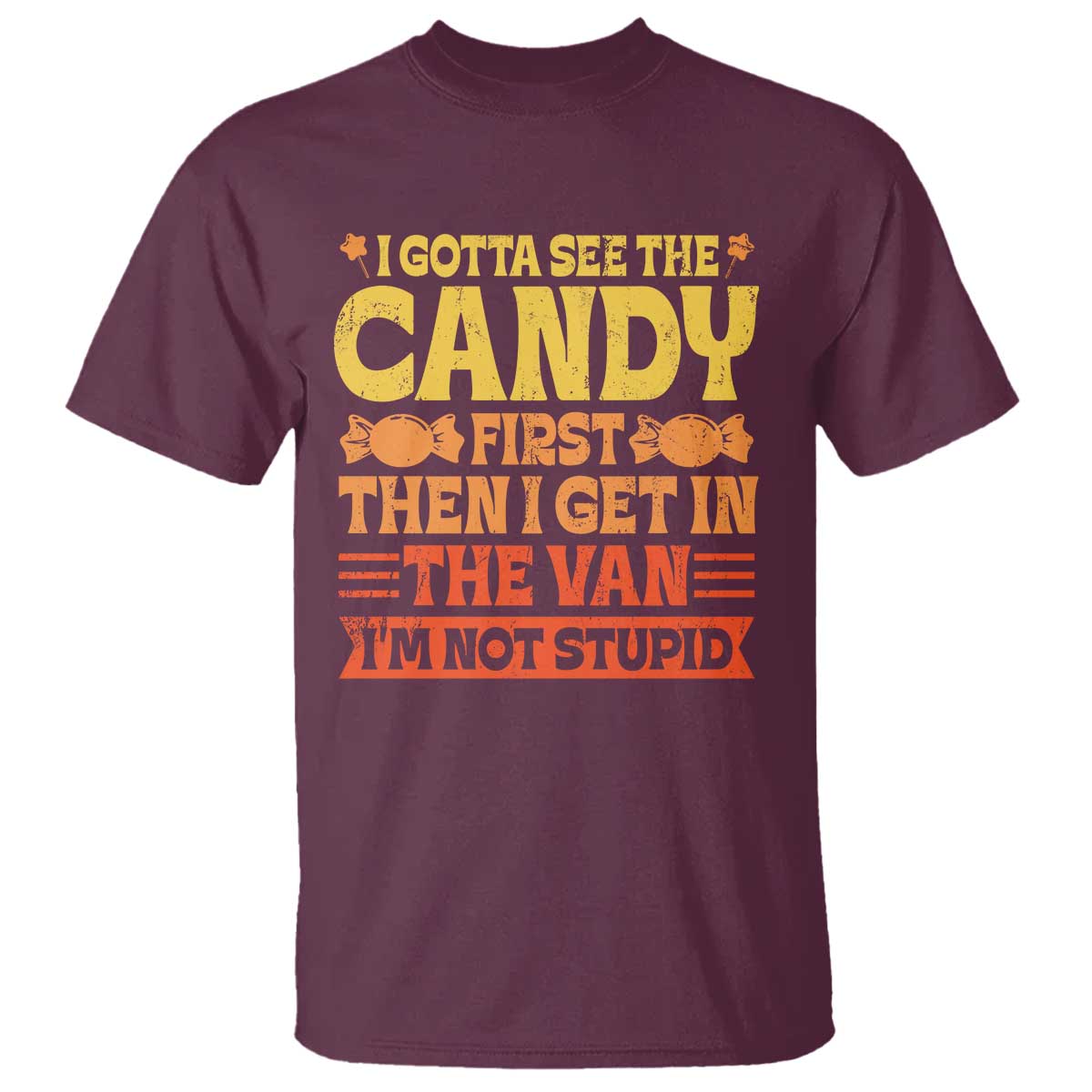 Funny Lollipop Van Gift T Shirt Creepy Adult I Gotta See The Candy First I'm Not Stupid TS10 Maroon Print Your Wear