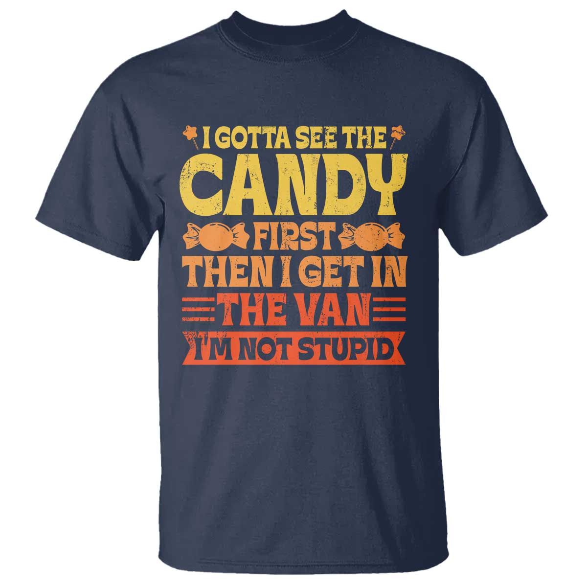 Funny Lollipop Van Gift T Shirt Creepy Adult I Gotta See The Candy First I'm Not Stupid TS10 Navy Print Your Wear