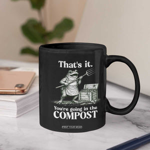 Frog Gardening Funny Coffee Mug Thats It Youre Going in The Compost Compost Sarcastic TS10 Print Your Wear
