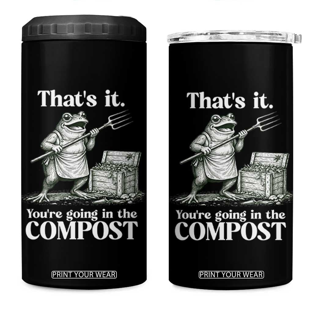 Frog Gardening Funny 4 in 1 Can Cooler Tumbler Thats It Youre Going in The Compost Compost Sarcastic TS10 One Size: 16 oz Black Print Your Wear