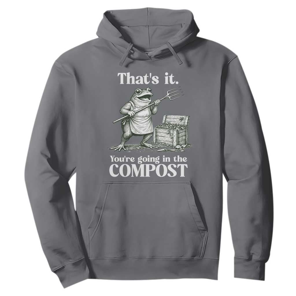 Frog Gardening Funny Hoodie Thats It Youre Going in The Compost Compost Sarcastic TS10 Charcoal Print Your Wear