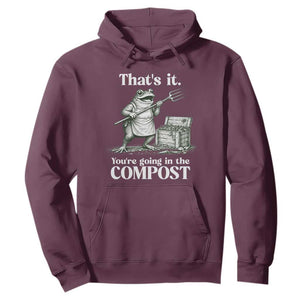 Frog Gardening Funny Hoodie Thats It Youre Going in The Compost Compost Sarcastic TS10 Maroon Print Your Wear