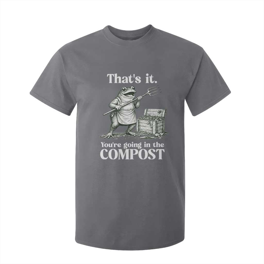 Frog Gardening Funny T Shirt For Kid Thats It Youre Going in The Compost Compost Sarcastic TS10 Charcoal Print Your Wear