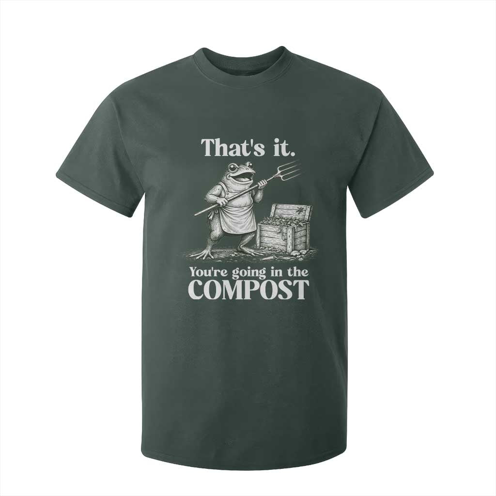 Frog Gardening Funny T Shirt For Kid Thats It Youre Going in The Compost Compost Sarcastic TS10 Dark Forest Green Print Your Wear
