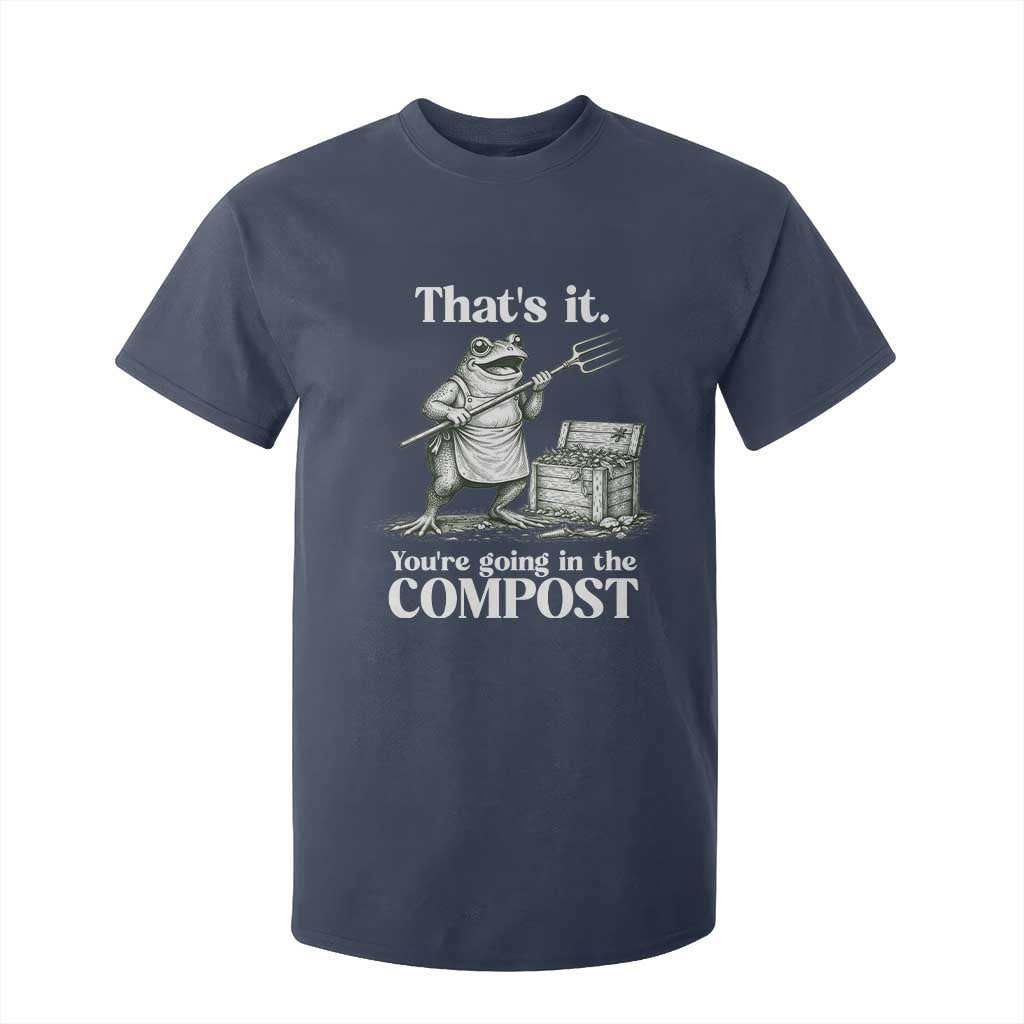 Frog Gardening Funny T Shirt For Kid Thats It Youre Going in The Compost Compost Sarcastic TS10 Navy Print Your Wear