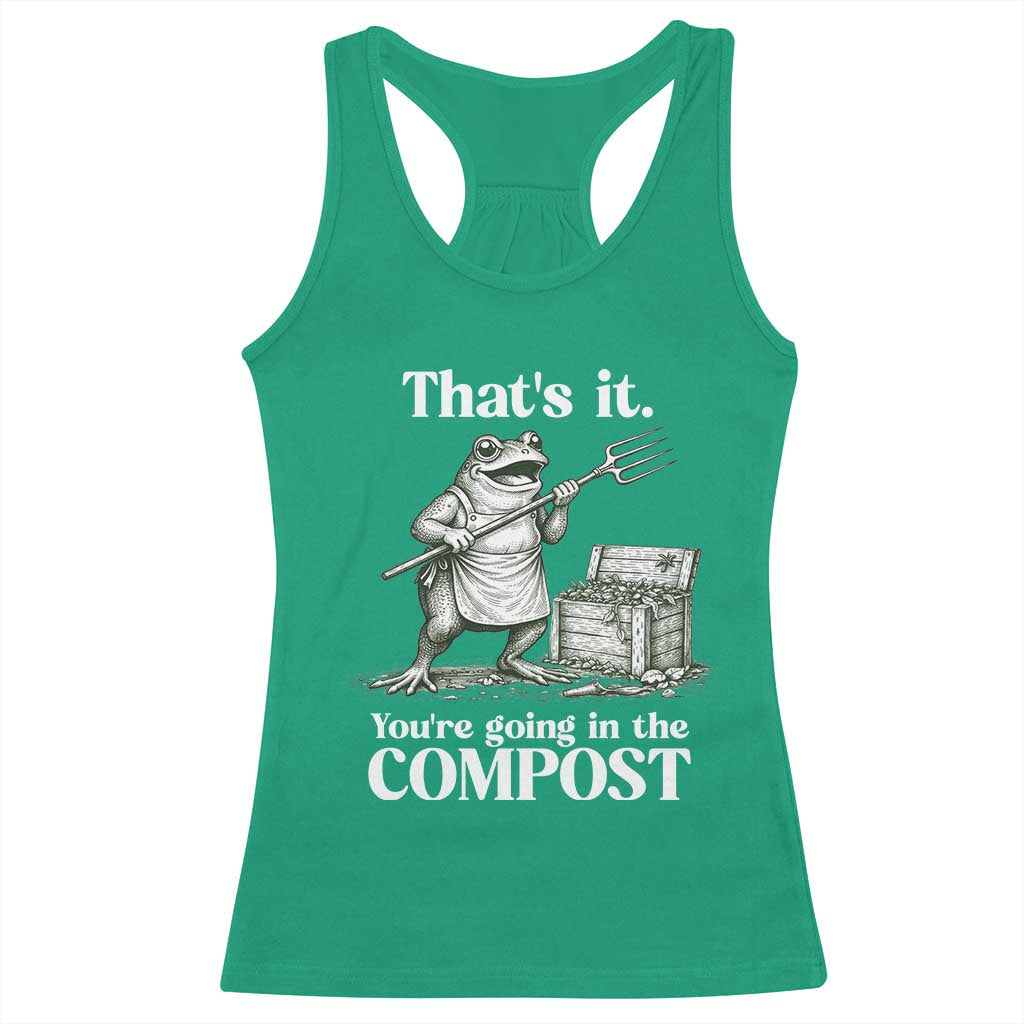Frog Gardening Funny Racerback Tank Top Thats It Youre Going in The Compost Compost Sarcastic TS10 Irish Green Print Your Wear