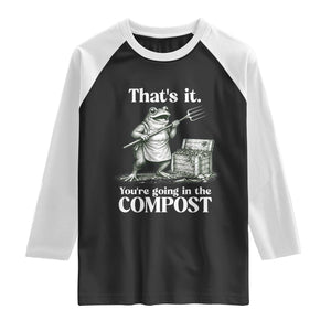 Frog Gardening Funny Raglan Shirt Thats It Youre Going in The Compost Compost Sarcastic TS10 Black White Print Your Wear