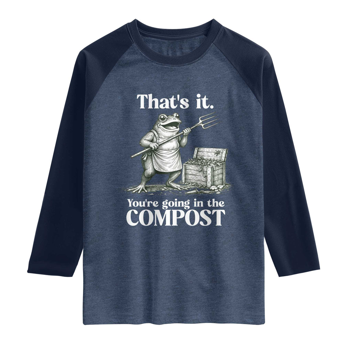 Frog Gardening Funny Raglan Shirt Thats It Youre Going in The Compost Compost Sarcastic TS10 Heather Denim Navy Print Your Wear