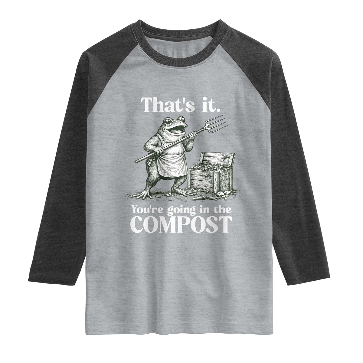 Frog Gardening Funny Raglan Shirt Thats It Youre Going in The Compost Compost Sarcastic TS10 Heather Gray Heather Charcoal Print Your Wear