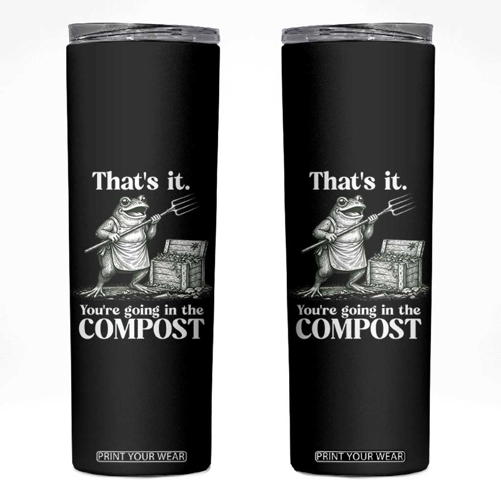 Frog Gardening Funny Skinny Tumbler Thats It Youre Going in The Compost Compost Sarcastic TS10 Black Print Your Wear