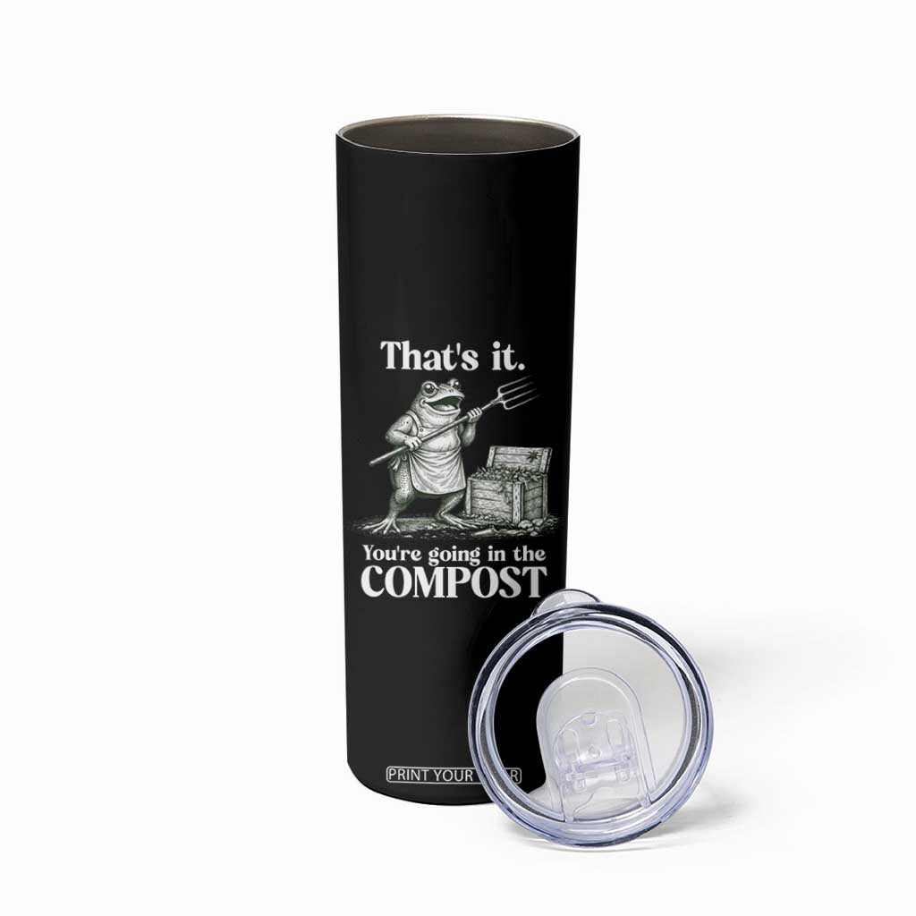 Frog Gardening Funny Skinny Tumbler Thats It Youre Going in The Compost Compost Sarcastic TS10 Print Your Wear