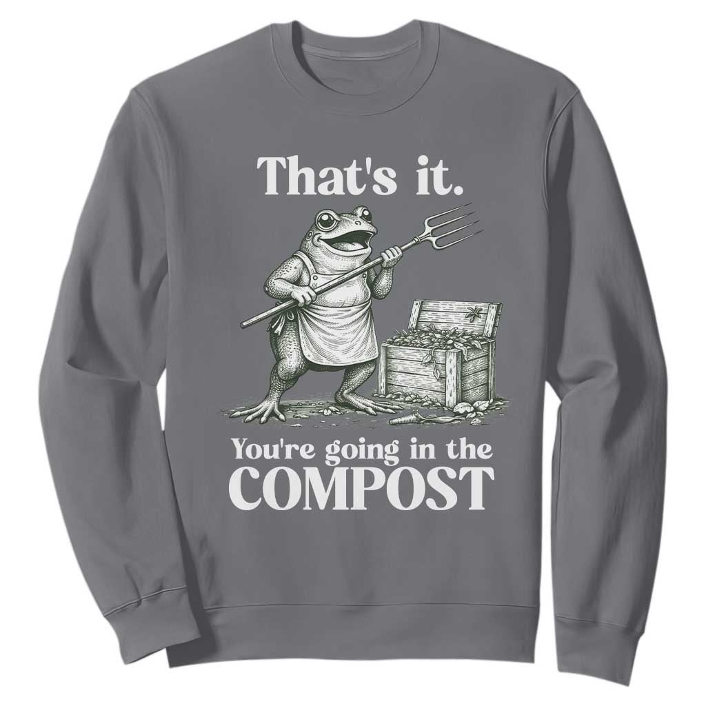 Frog Gardening Funny Sweatshirt Thats It Youre Going in The Compost Compost Sarcastic TS10 Charcoal Print Your Wear