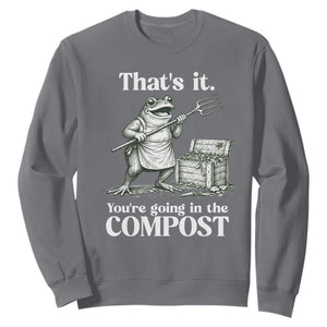 Frog Gardening Funny Sweatshirt Thats It Youre Going in The Compost Compost Sarcastic TS10 Charcoal Print Your Wear
