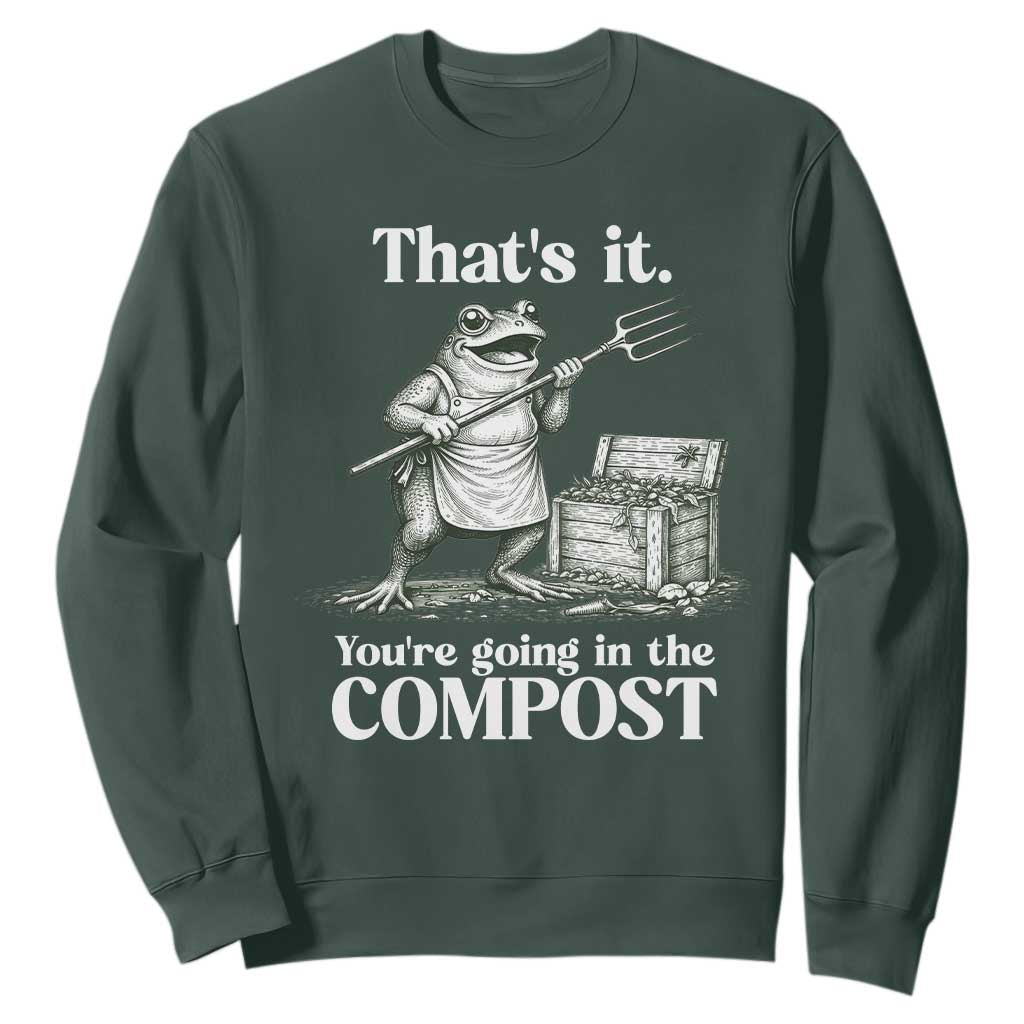 Frog Gardening Funny Sweatshirt Thats It Youre Going in The Compost Compost Sarcastic TS10 Dark Forest Green Print Your Wear