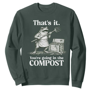 Frog Gardening Funny Sweatshirt Thats It Youre Going in The Compost Compost Sarcastic TS10 Dark Forest Green Print Your Wear