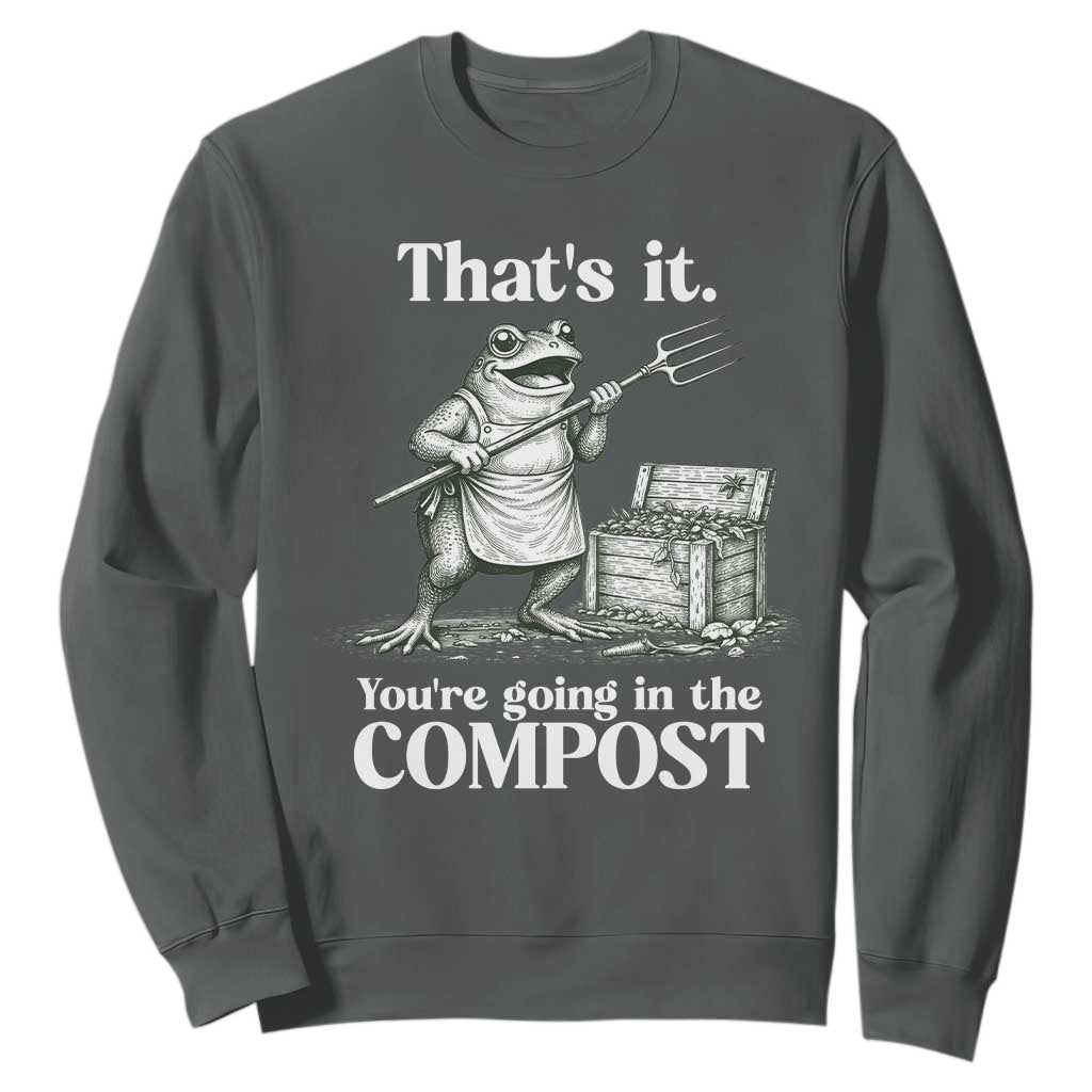 Frog Gardening Funny Sweatshirt Thats It Youre Going in The Compost Compost Sarcastic TS10 Dark Heather Print Your Wear