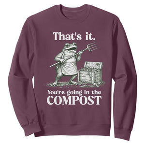Frog Gardening Funny Sweatshirt Thats It Youre Going in The Compost Compost Sarcastic TS10 Maroon Print Your Wear