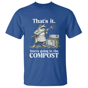 Frog Gardening Funny T Shirt Thats It Youre Going in The Compost Compost Sarcastic TS10 Royal Blue Print Your Wear