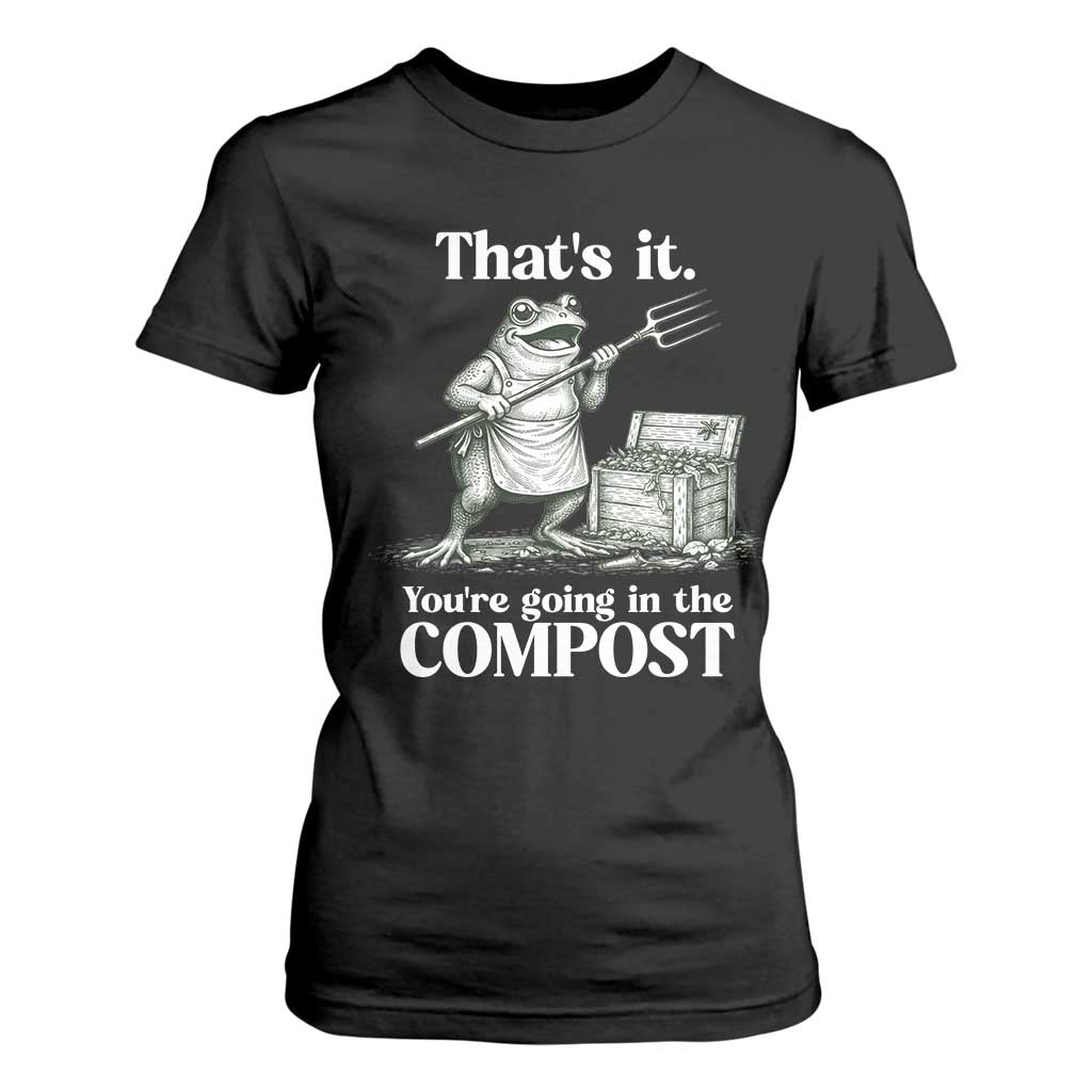 Frog Gardening Funny T Shirt For Women Thats It Youre Going in The Compost Compost Sarcastic TS10 Black Print Your Wear