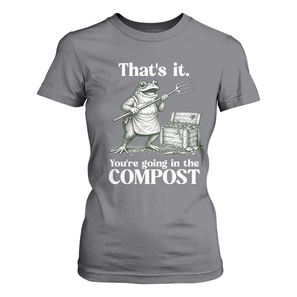 Frog Gardening Funny T Shirt For Women Thats It Youre Going in The Compost Compost Sarcastic TS10 Charcoal Print Your Wear