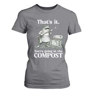 Frog Gardening Funny T Shirt For Women Thats It Youre Going in The Compost Compost Sarcastic TS10 Charcoal Print Your Wear