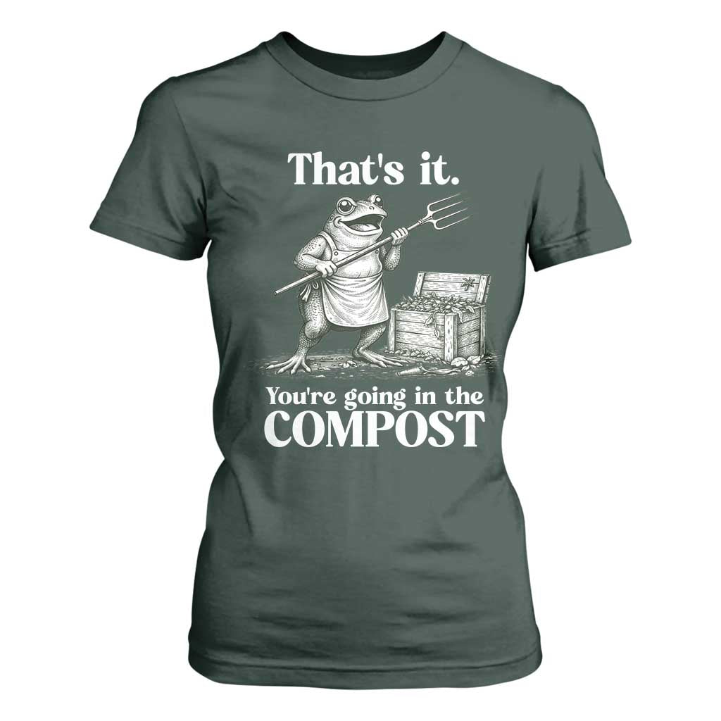 Frog Gardening Funny T Shirt For Women Thats It Youre Going in The Compost Compost Sarcastic TS10 Dark Forest Green Print Your Wear