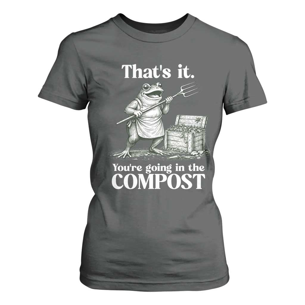 Frog Gardening Funny T Shirt For Women Thats It Youre Going in The Compost Compost Sarcastic TS10 Dark Heather Print Your Wear
