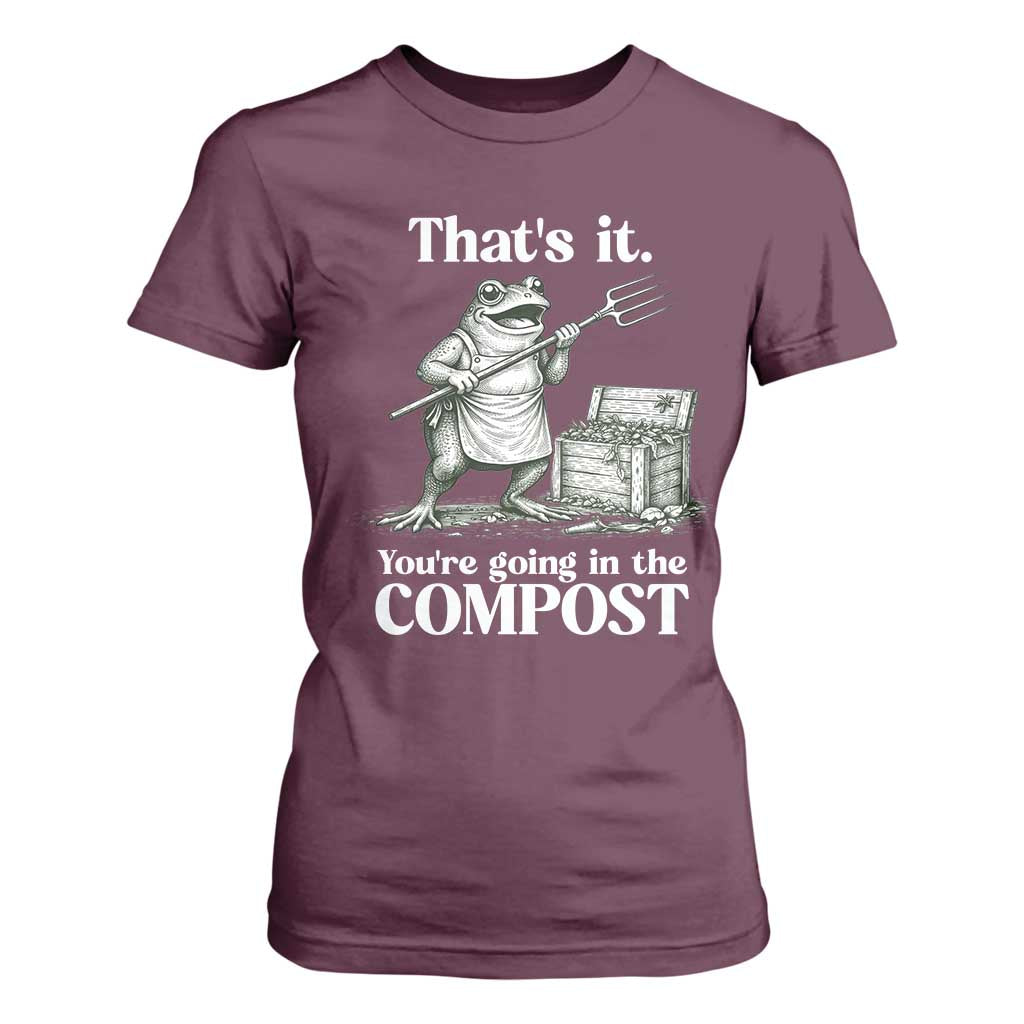 Frog Gardening Funny T Shirt For Women Thats It Youre Going in The Compost Compost Sarcastic TS10 Maroon Print Your Wear