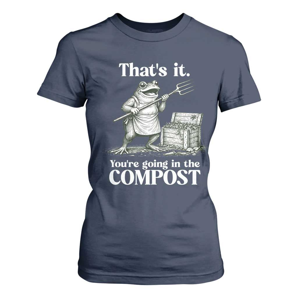 Frog Gardening Funny T Shirt For Women Thats It Youre Going in The Compost Compost Sarcastic TS10 Navy Print Your Wear
