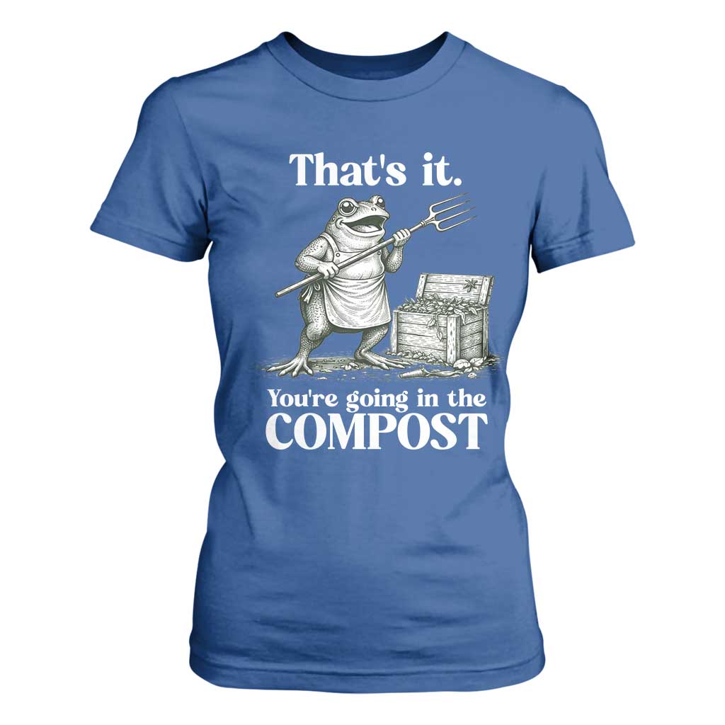 Frog Gardening Funny T Shirt For Women Thats It Youre Going in The Compost Compost Sarcastic TS10 Royal Blue Print Your Wear