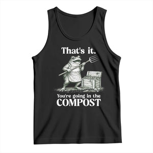 Frog Gardening Funny Tank Top Thats It Youre Going in The Compost Compost Sarcastic TS10 Black Print Your Wear