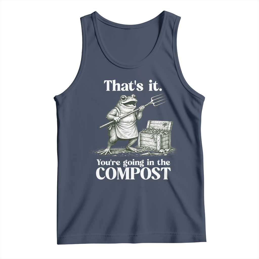 Frog Gardening Funny Tank Top Thats It Youre Going in The Compost Compost Sarcastic TS10 Navy Print Your Wear