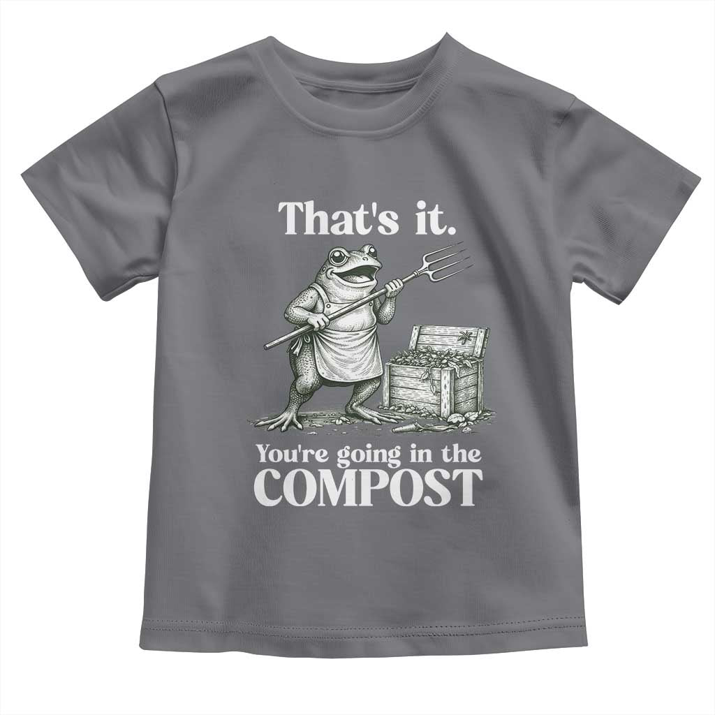 Frog Gardening Funny Toddler T Shirt Thats It Youre Going in The Compost Compost Sarcastic TS10 Charcoal Print Your Wear