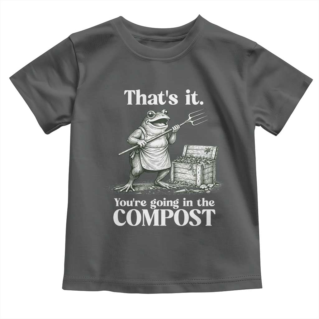 Frog Gardening Funny Toddler T Shirt Thats It Youre Going in The Compost Compost Sarcastic TS10 Dark Heather Print Your Wear