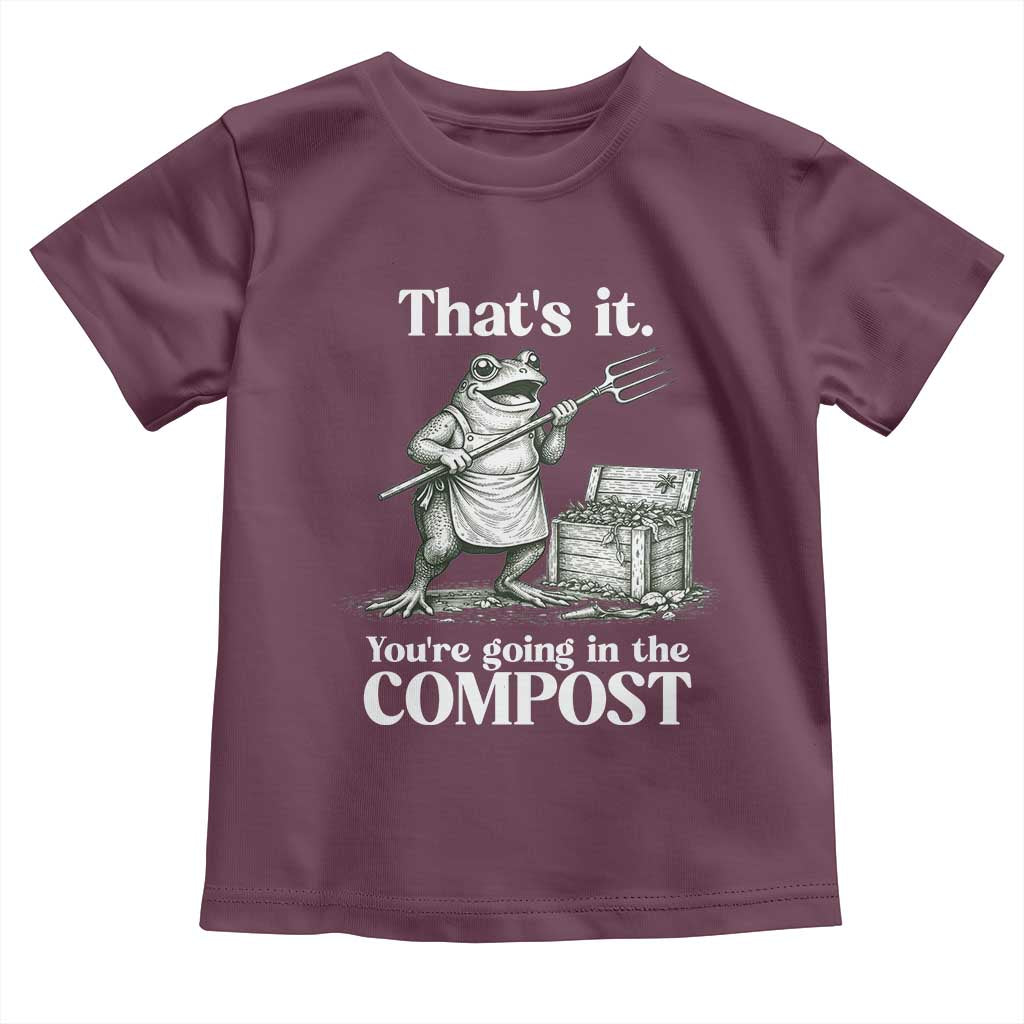Frog Gardening Funny Toddler T Shirt Thats It Youre Going in The Compost Compost Sarcastic TS10 Maroon Print Your Wear