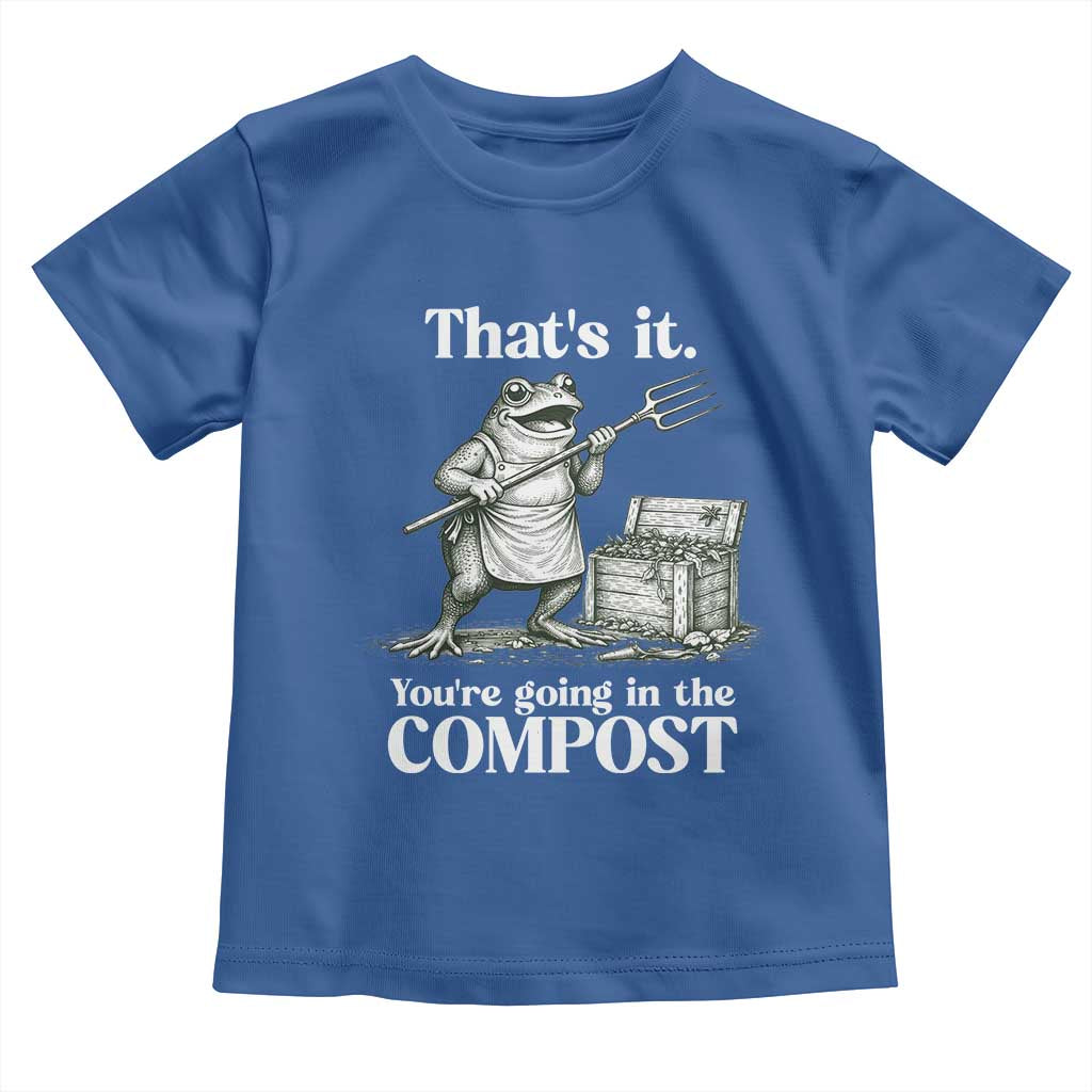Frog Gardening Funny Toddler T Shirt Thats It Youre Going in The Compost Compost Sarcastic TS10 Royal Blue Print Your Wear