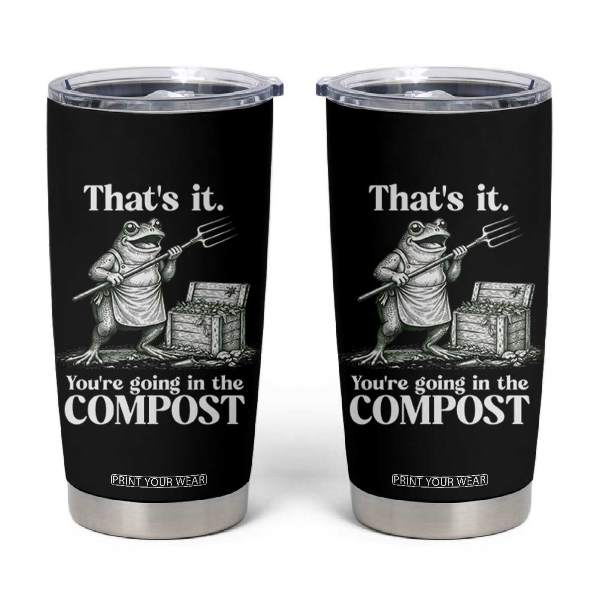 Frog Gardening Funny Tumbler Cup Thats It Youre Going in The Compost Compost Sarcastic TS10 Black Print Your Wear