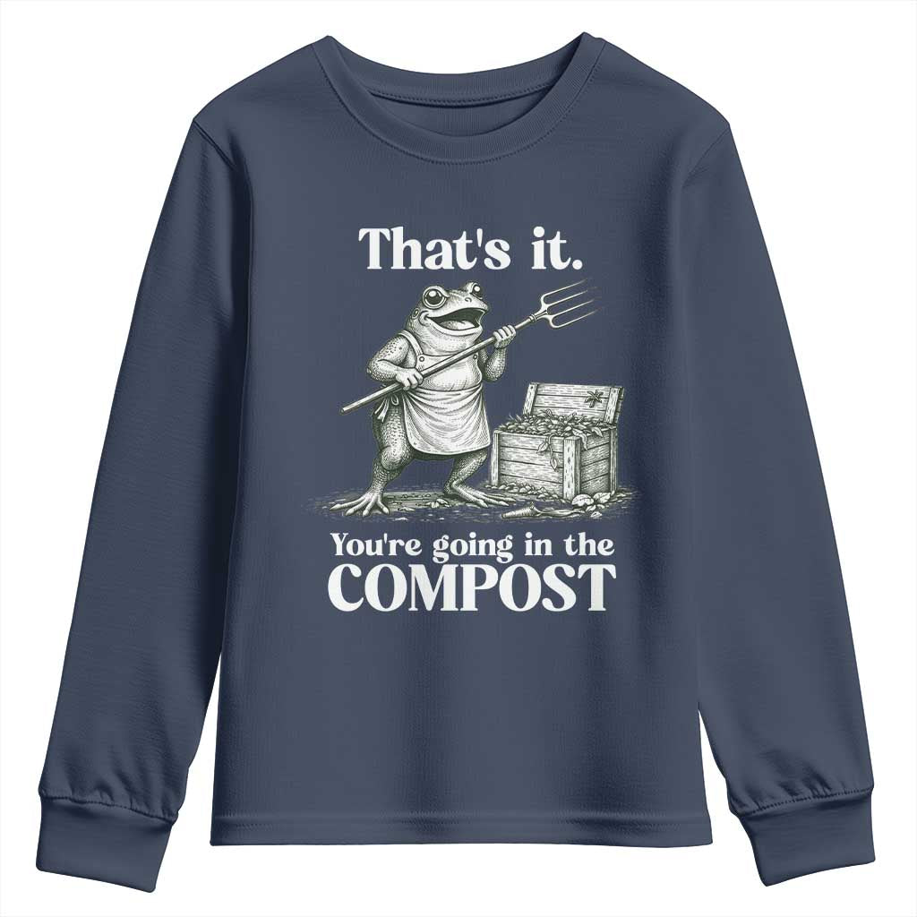 Frog Gardening Funny Youth Sweatshirt Thats It Youre Going in The Compost Compost Sarcastic TS10 Navy Print Your Wear