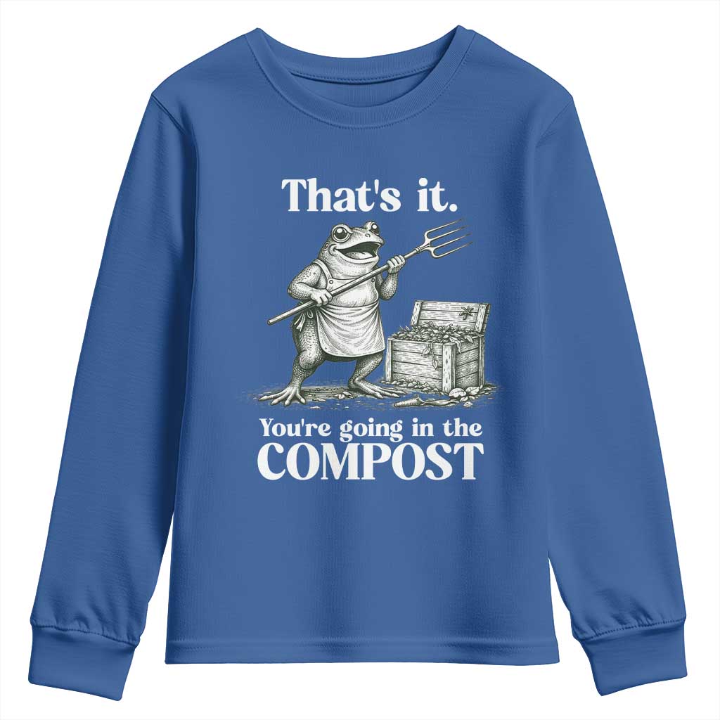 Frog Gardening Funny Youth Sweatshirt Thats It Youre Going in The Compost Compost Sarcastic TS10 Royal Blue Print Your Wear