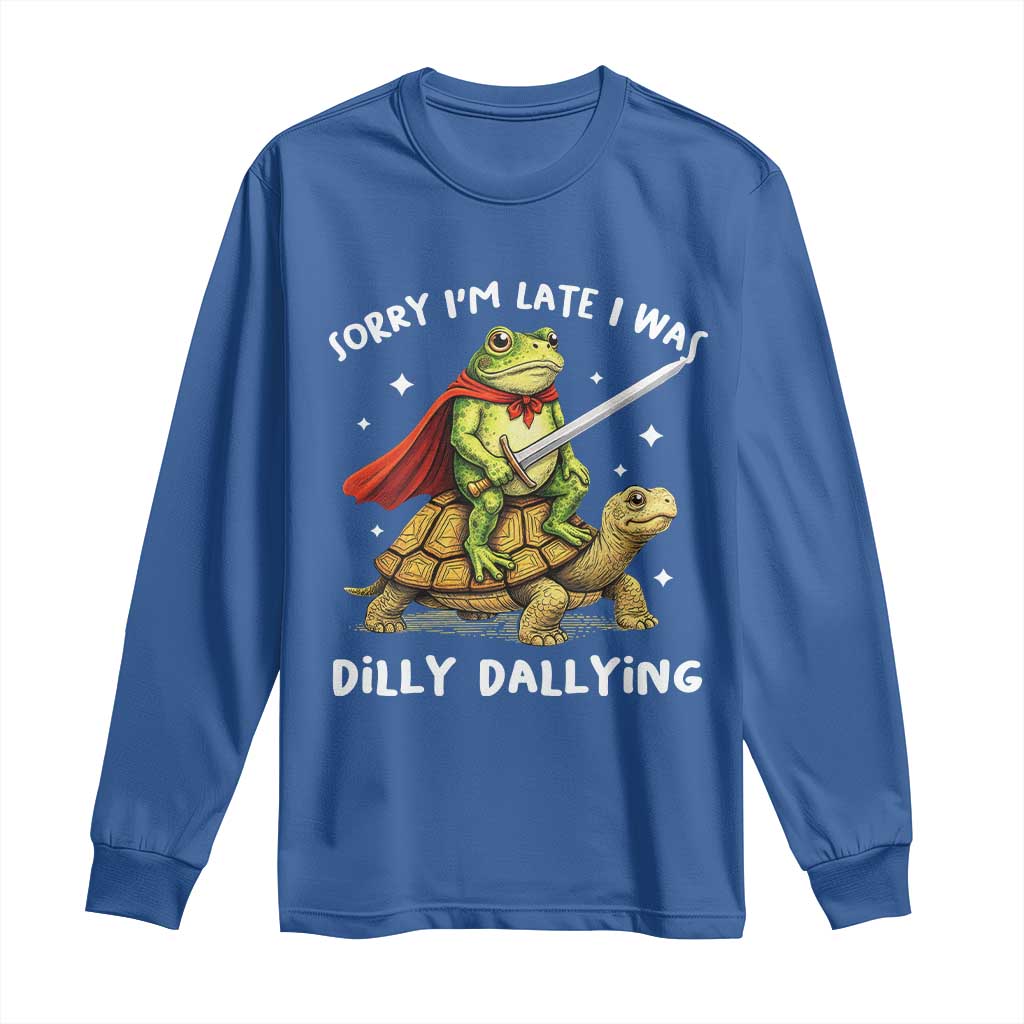 Silly Goose Long Sleeve Shirt Sorry Im Late I Was Dilly Dallying TS10 Royal Blue Print Your Wear