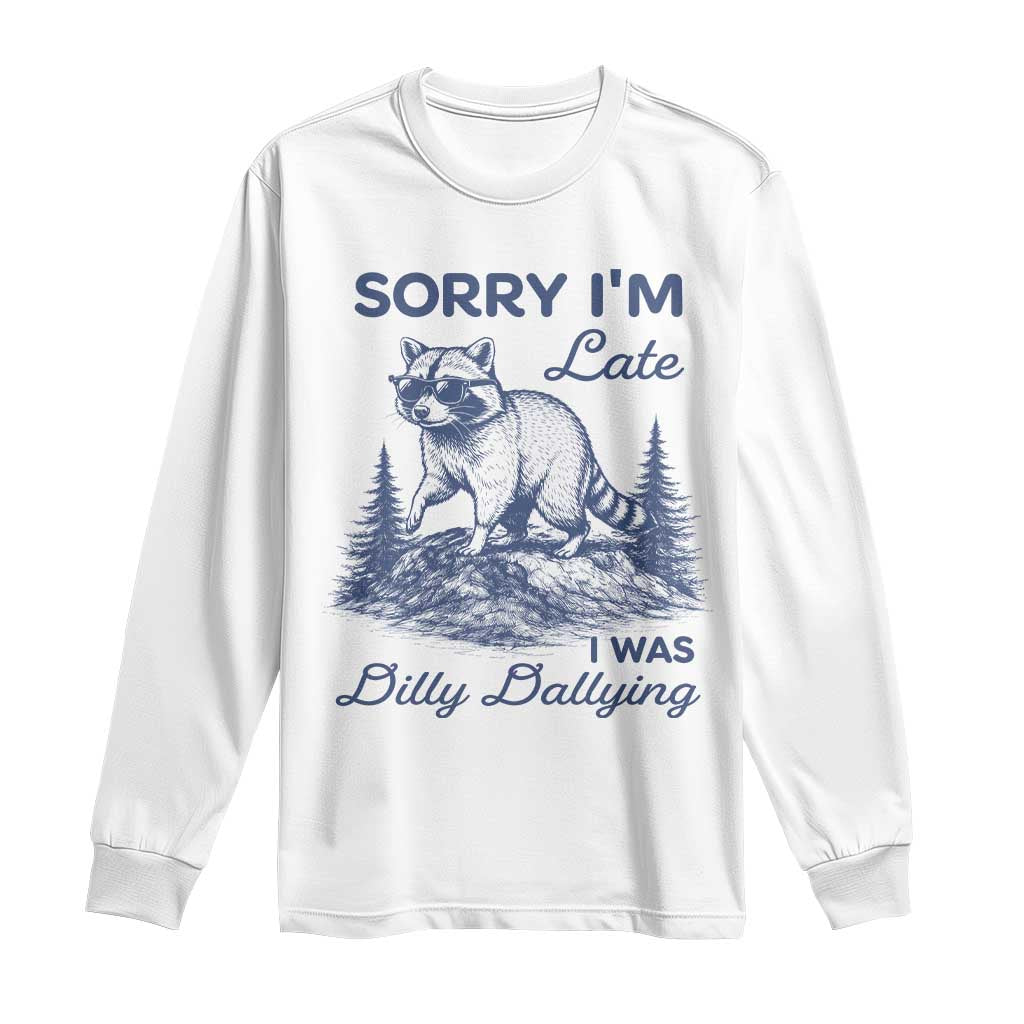 Raccoon Dilly Dallying Long Sleeve Shirt Funny Sorry Im Late Silly Animal TS10 White Print Your Wear