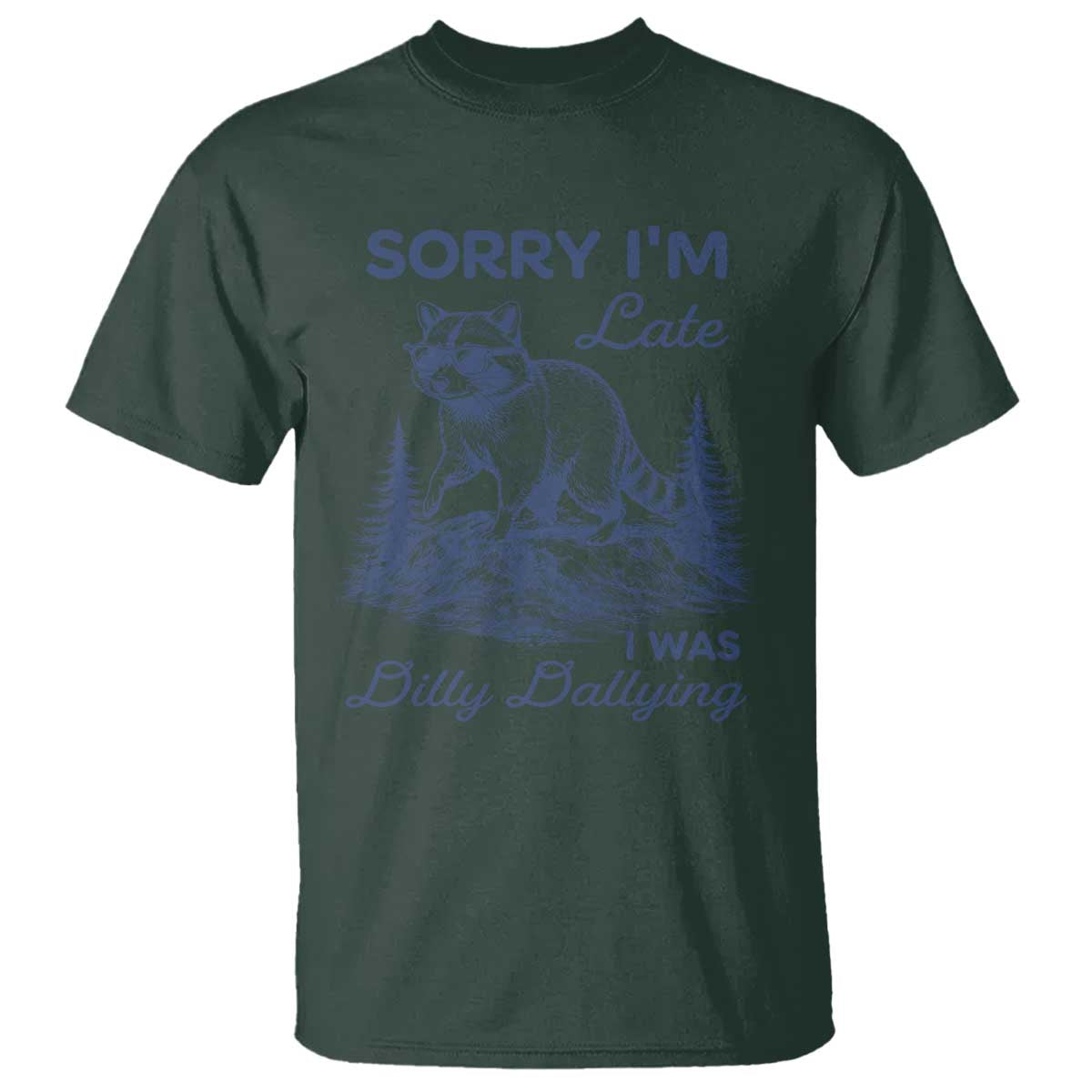 Raccoon Dilly Dallying T Shirt Funny Sorry Im Late Silly Animal TS10 Dark Forest Green Print Your Wear