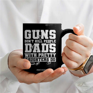 Guns Dont Kill People Dads With Pretty Daughters Do Coffee Mug Girl Dad Guns Fathers Day TS10 Print Your Wear