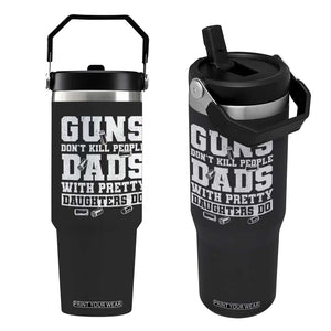 Guns Dont Kill People Dads With Pretty Daughters Do Flip Straw Tumbler Girl Dad Guns Fathers Day TS10 One Size: 30 oz Black Print Your Wear