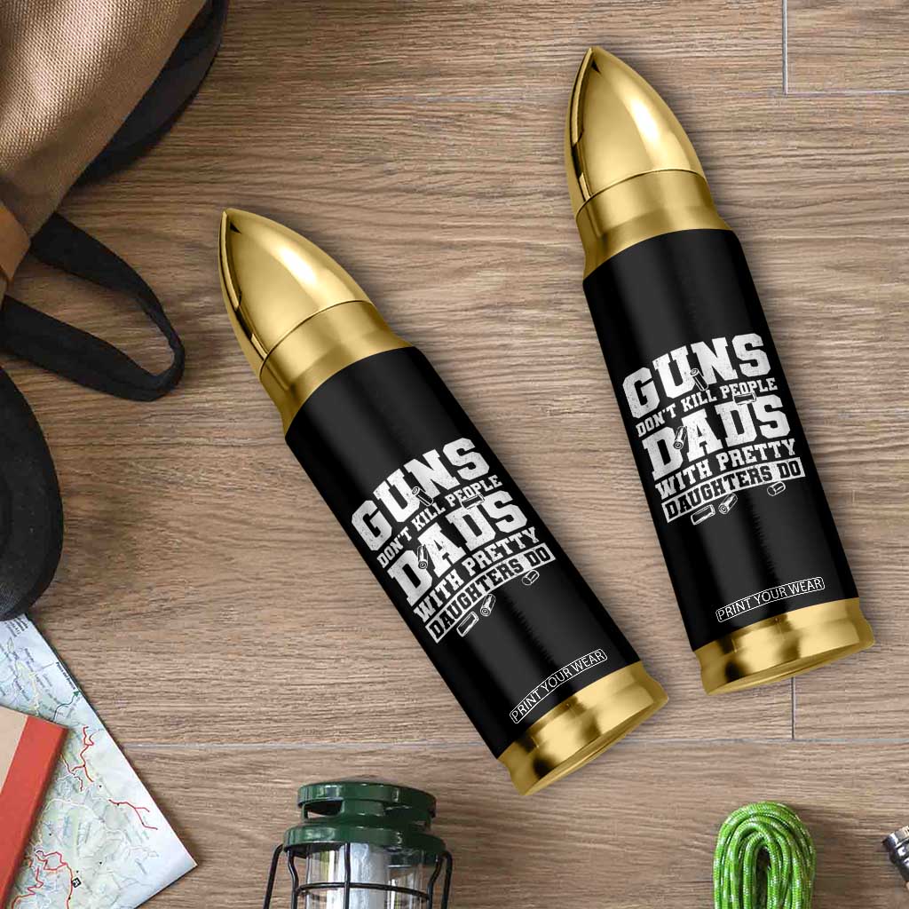Guns Dont Kill People Dads With Pretty Daughters Do Bullet Tumbler Girl Dad Guns Fathers Day TS10 Print Your Wear