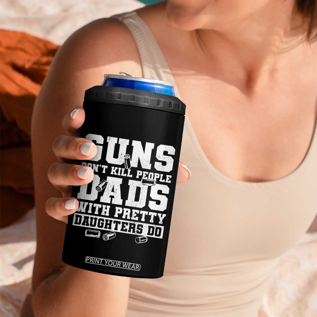 Guns Dont Kill People Dads With Pretty Daughters Do 4 in 1 Can Cooler Tumbler Girl Dad Guns Fathers Day TS10 Print Your Wear