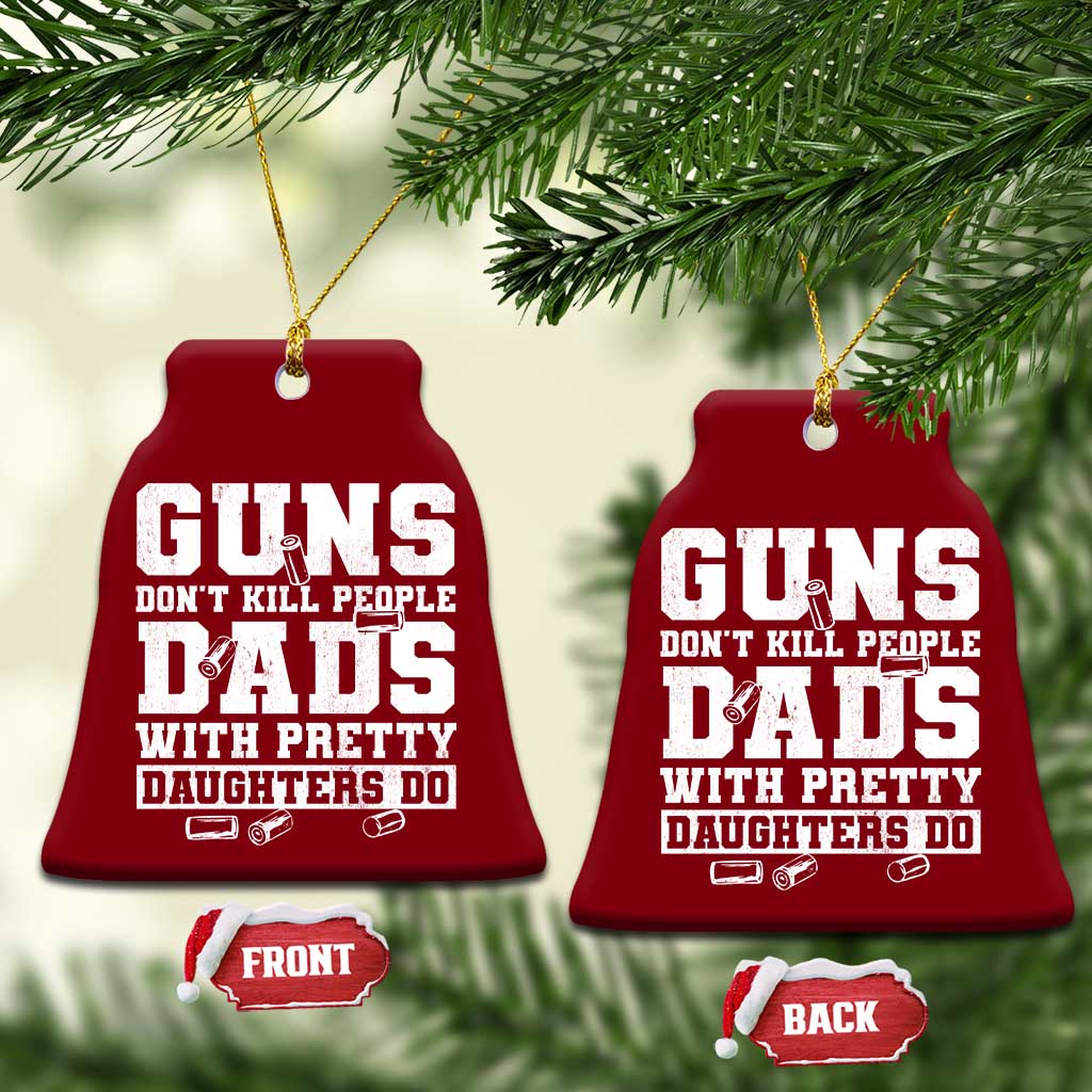 Guns Dont Kill People Dads With Pretty Daughters Do Ceramic Ornament Girl Dad Guns Fathers Day TS10 Print Your Wear