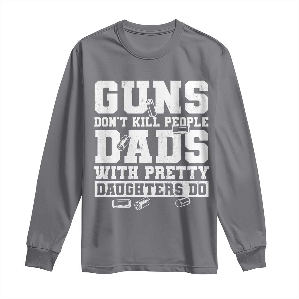 Guns Dont Kill People Dads With Pretty Daughters Do Long Sleeve Shirt Girl Dad Guns Fathers Day TS10 Charcoal Print Your Wear